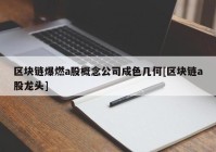 区块链爆燃a股概念公司成色几何[区块链a股龙头]