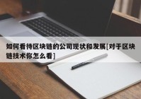 如何看待区块链的公司现状和发展[对于区块链技术你怎么看]