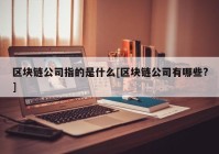 区块链公司指的是什么[区块链公司有哪些?]